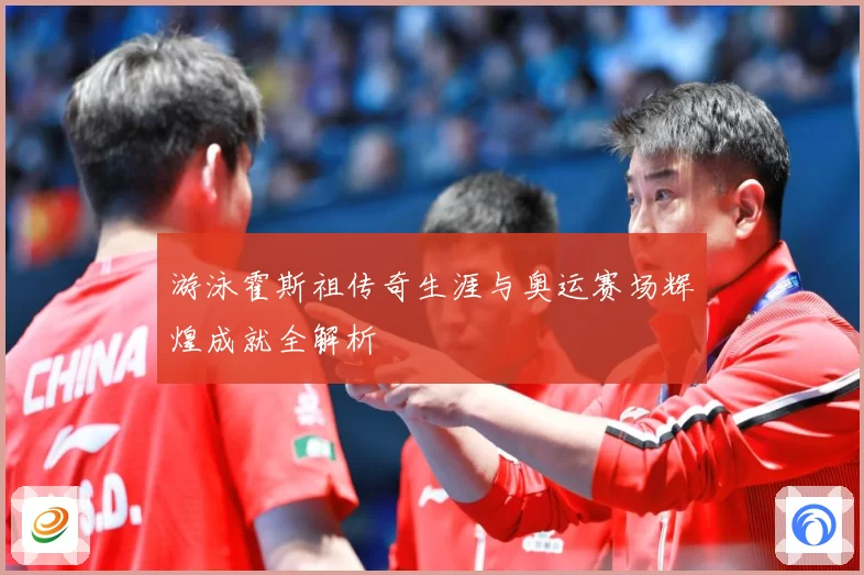 游泳霍斯祖传奇生涯与奥运赛场辉煌成就全解析
