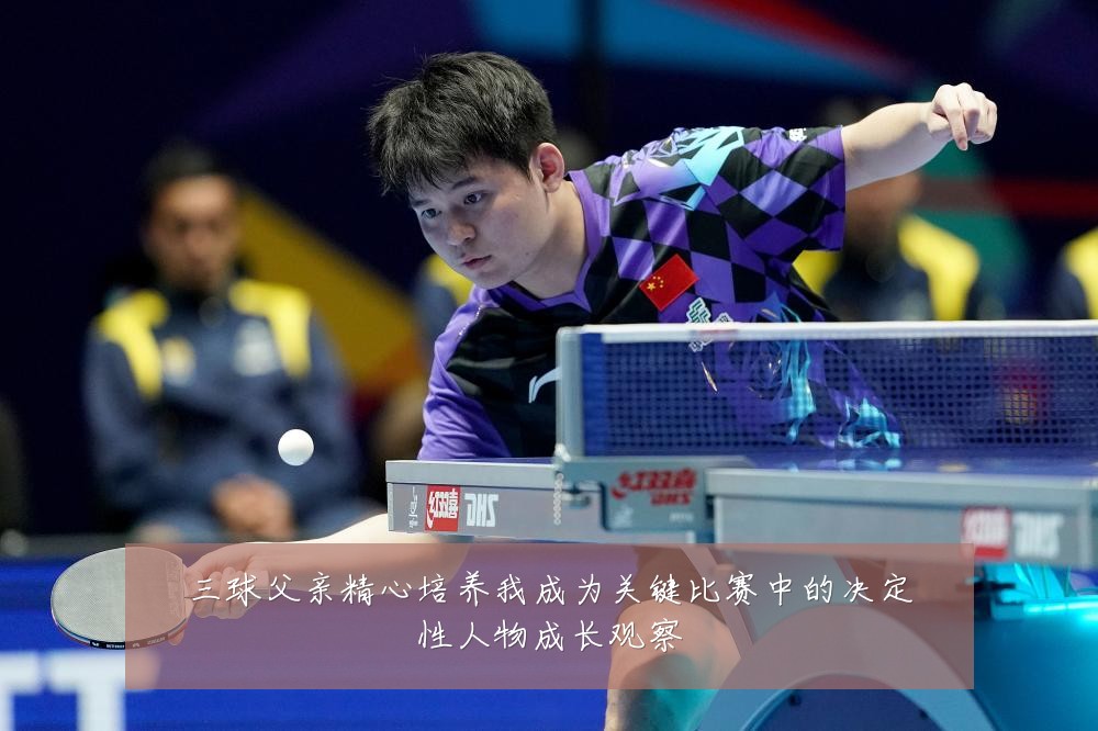 三球父亲精心培养我成为关键比赛中的决定性人物成长观察