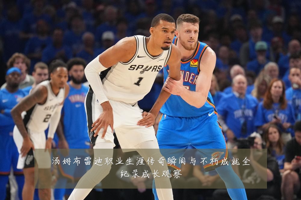 汤姆布雷迪职业生涯传奇瞬间与不朽成就全纪录成长观察